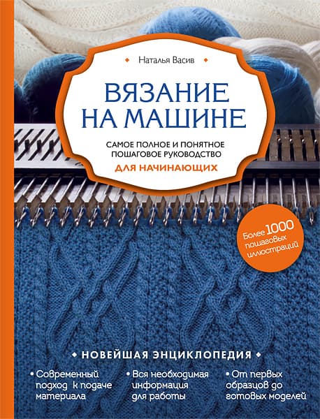 Наталья Васив Вязание на машине. Самое полное и понятное пошаговое руководство для начинающих